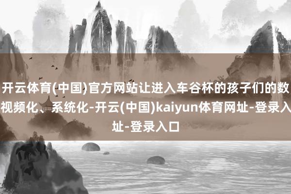 开云体育(中国)官方网站让进入车谷杯的孩子们的数据视频化、系统化-开云(中国)kaiyun体育网址-登录入口