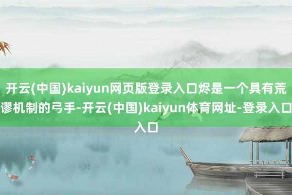 开云(中国)kaiyun网页版登录入口烬是一个具有荒谬机制的弓手-开云(中国)kaiyun体育网址-登录入口